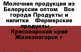 Молочная продукция из Белоруссии оптом - Все города Продукты и напитки » Фермерские продукты   . Красноярский край,Железногорск г.